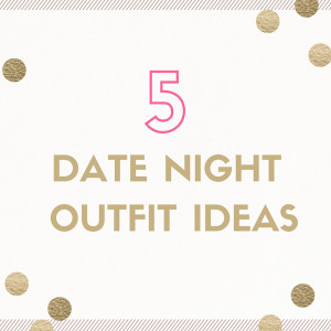Cup of Charisma - 5 Date Night Outfit Ideas - Cup of Charisma